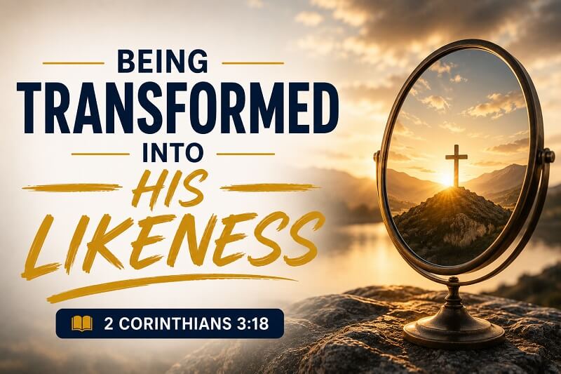Being Transformed Into His Likeness.